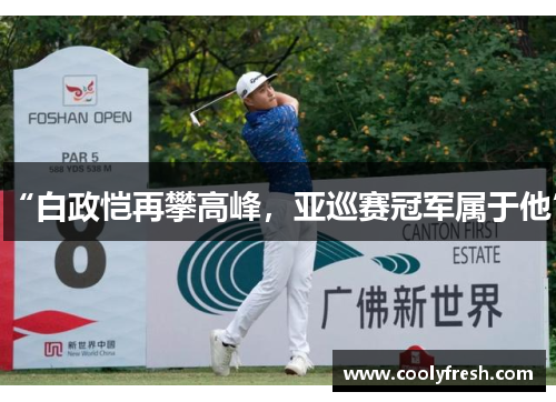 “白政恺再攀高峰，亚巡赛冠军属于他”