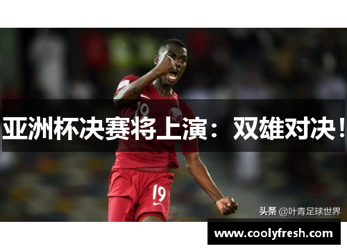 亚洲杯决赛将上演：双雄对决！